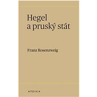 Hegel a pruský stát - Franz Rosenzweig