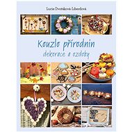 Kouzlo přírodnin: Dekorace a ozdoby - Lucie Dvořáková - Liberdová