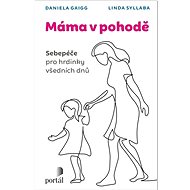 Máma v pohodě: Sebepéče pro hrdinky všedních dnů - Daniela Gaigg; Linda Syllaba
