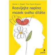 Rozvíjejte naplno mozek svého dítěte - Daniel J. Siegel; Tina Payne Bryson