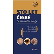 Sto let české dermatovenerologie - Petr Arenberger; Monika Arenbergerová; Petra Hátlová