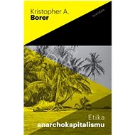 Etika anarchokapitalismu - Kristopher A. Borer