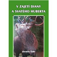 V zajetí Diany a svatého Huberta - Zbyněk Šobr