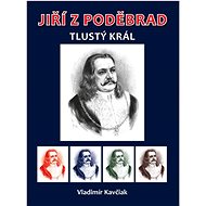 Jiří z Poděbrad: Tlustý král - Vladimír Kavčiak