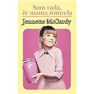 Som rada, že mama zomrela - Jannette McCurdy
