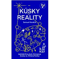 Kúsky reality: Neobyčajná povaha času a priestoru - Samuel Kováčik