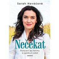 Nečekat: Putování do Fátimy a zpátky k sobě - Sarah Haváčová