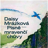 Písně mravenčí chůvy - Daisy Mrázková