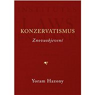 Konzervatismus: Znovuobjevení - Yoram Hazony