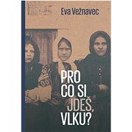 Pro co si jdeš, vlku? - Eva Vežnavec