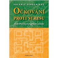 Očkování proti stresu: aneb Psychoenergetické aikido - Valerij Sineľnikov