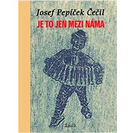 Je to jen mezi náma - Josef Pepíček Čečil