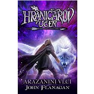 Hraničářův učeň Arazanini vlci - John Flanagan
