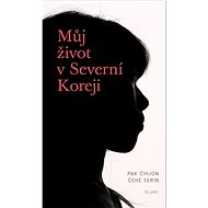 Můj život v Severní Koreji - Serin Čche; Čihjon Pak