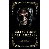 Všetko zlato pre Anežku - Jozef Miklovič