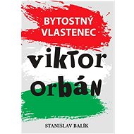 Bytostný vlastenec Viktor Orbán - Stanislav Balík