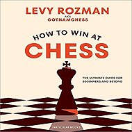 How to Win At Chess: The Ultimate Guide for Beginners and Beyond - Levy Rozman