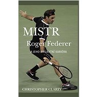 Mistr Roger Federer a jeho brilantní kariéra - Christopher Clarey
