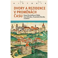 Dvory a rezidence v proměnách času - Dana Dvořáčková-Malá; Jan Zelenka; František Záruba