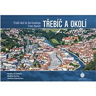 Třebíč a okolí z nebe - Radka Srněnská; Radek Štěrba; Ondřej Ždichynec