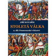 Stoletá válka: Francouzské vítězství - Jiří Kovařík