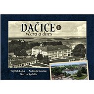 Dačice včera a dnes I. - Naděžda Mastná; Martin Rychlík; Vojtěch Lojka