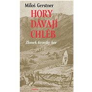 Hory dávají chléb: Zlomek kroniky hor - Miloš Gerstner