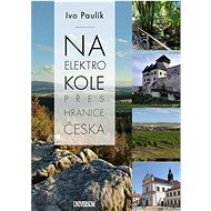 Na elektrokolech přes hranice Česka - Ivo Paulík