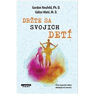 Držte sa svojich detí - Gabor Maté; Gordon Neufeld