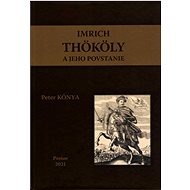 Imrich Thököly a jeho povstanie - Peter Kónya