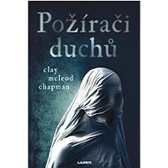 Požírači duchů - Clay Mcleod Chapman