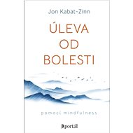 Úleva od bolesti: pomocí mindfulness - Jon Kabat-Zinn