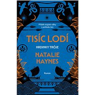 Tisíc lodí: Hrdinky Tróje - Natalie Haynes