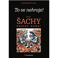 To se nehraje!: aneb Šachy nejsou nuda! - David Holemář