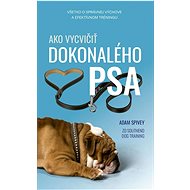 Ako vycvičiť dokonalého psa - Adam Spivey