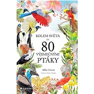 Kolem světa za 80 výjimečnými ptáky - Mike Unwin; Rjuto Mijake