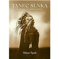 Tanec Slnka: Po duchovnej ceste Lakotov - Milan Špak
