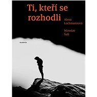 Ti, kteří se rozhodli - Alena Lochmannová; Miroslav Šafr