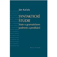 Syntaktické štúdie: State o gramatickom podmete a predikácii - Ján Kačala
