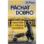 Páchat dobro: Reportáže o odvaze pomáhat - Jiří Pasz