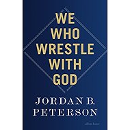 We Who Wrestle With God - Jordan B. Peterson