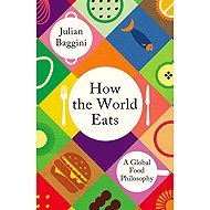 How the World Eats: A Global Food Philosophy - 