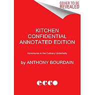 Kitchen Confidential Annotated Edition: Adventures in the Culinary Underbelly - 