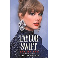 Taylor Swift: Era by Era: The Unauthorized Biography - 