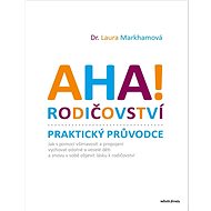 AHA! Rodičovství Praktický průvodce - Laura Markhamová  Laura Markhamová