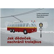 Jak dědeček zachránil trolejbus - Lenka Arazimová; Pavla Brinkmann; Aleš Briksí