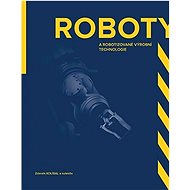 Roboty: a robotizované výrobní technologie - Zdeněk Kolíbal