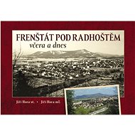 Frenštát pod Radhoštěm včera a dnes - Jiří Hora; Jiří Hora ml.
