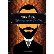Trnička: Říkanka rytíře Šmeliny - Václav Pelikán