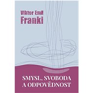 Smysl, svoboda a odpovědnost - Viktor Frankl